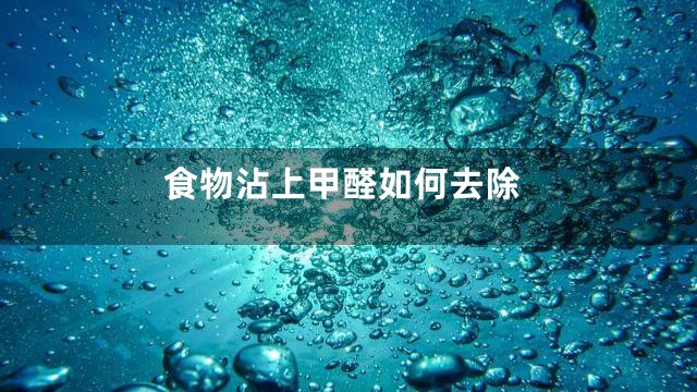 食物沾上甲醛如何去除