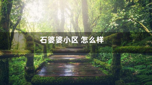 石婆婆小区 怎么样
