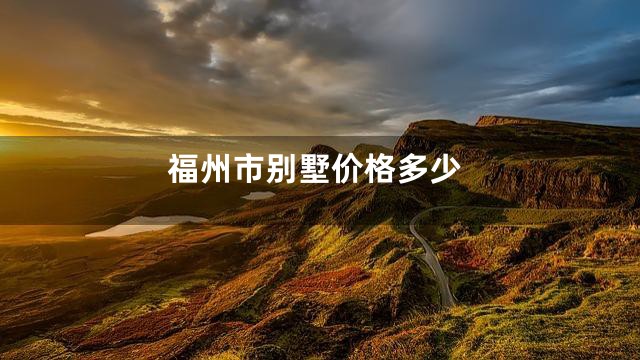 福州市别墅价格多少