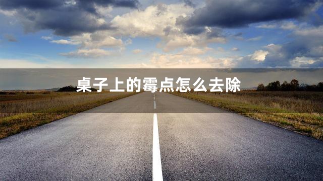 桌子上的霉点怎么去除