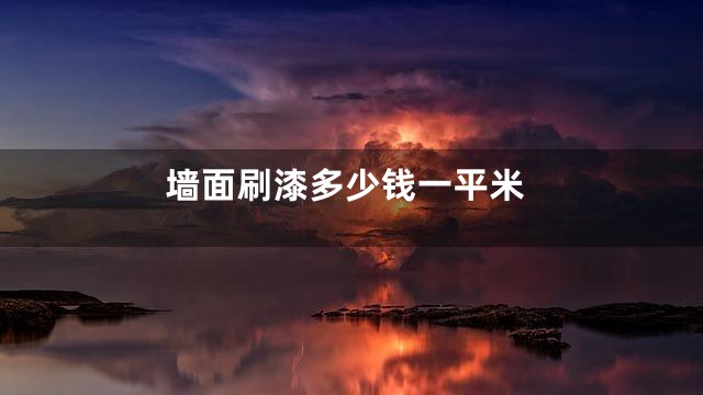 墙面刷漆多少钱一平米