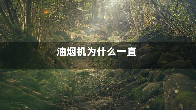 油烟机为什么一直