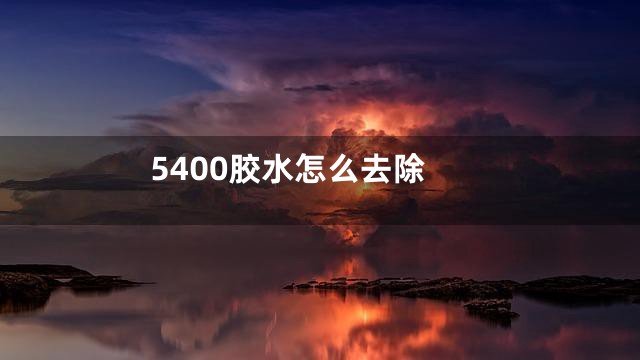 5400胶水怎么去除