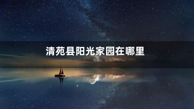 清苑县阳光家园在哪里