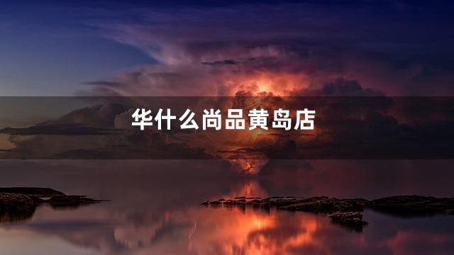 华什么尚品黄岛店