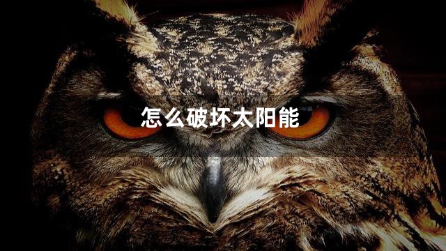 怎么破坏太阳能