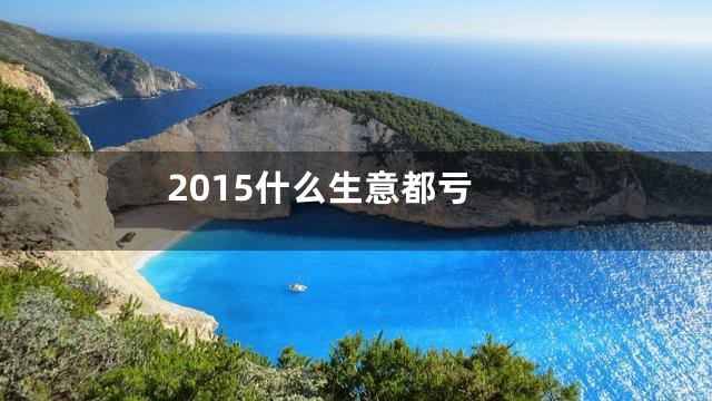 2015什么生意都亏