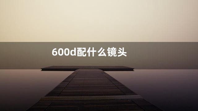600d配什么镜头
