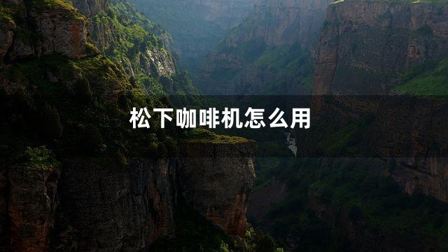 松下咖啡机怎么用