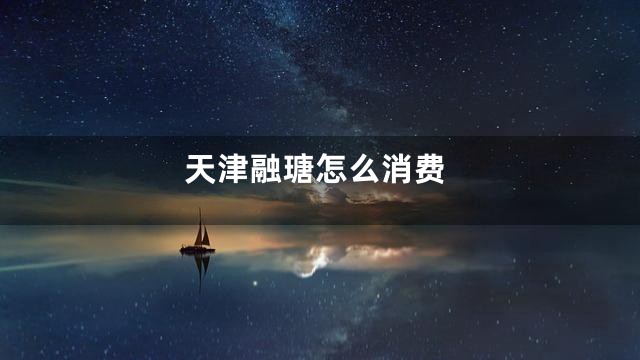 天津融瑭怎么消费