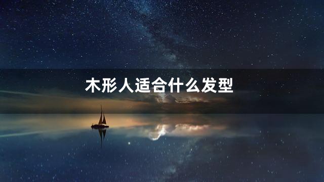 木形人适合什么发型