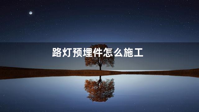 路灯预埋件怎么施工