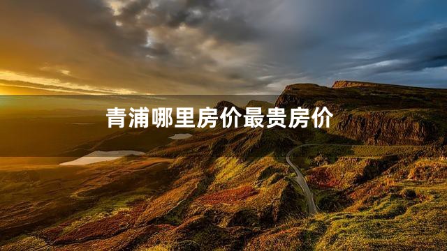 青浦哪里房价最贵房价