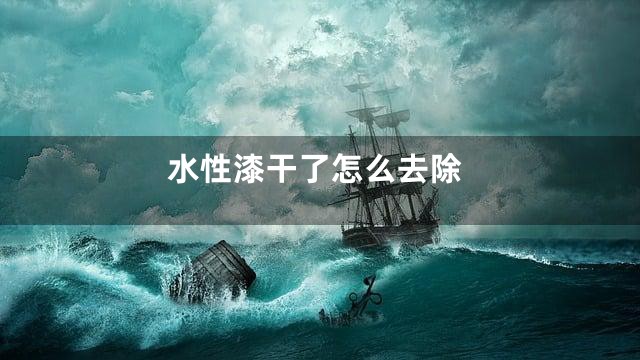 水性漆干了怎么去除