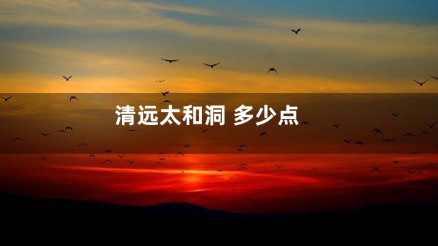 清远太和洞 多少点