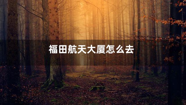 福田航天大厦怎么去