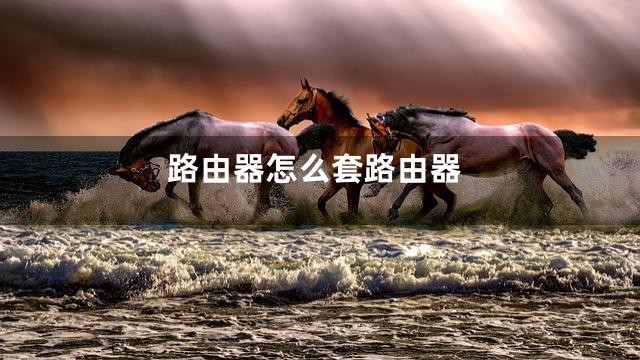 路由器怎么套路由器