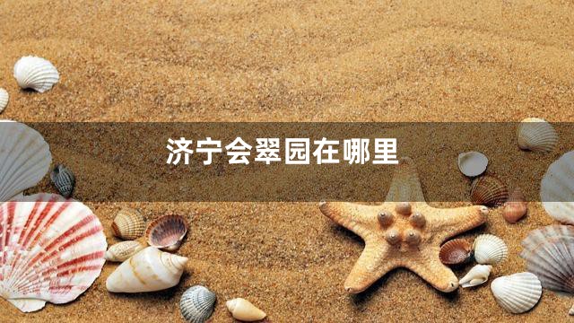 济宁会翠园在哪里
