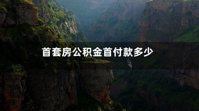 首套房公积金首付款多少