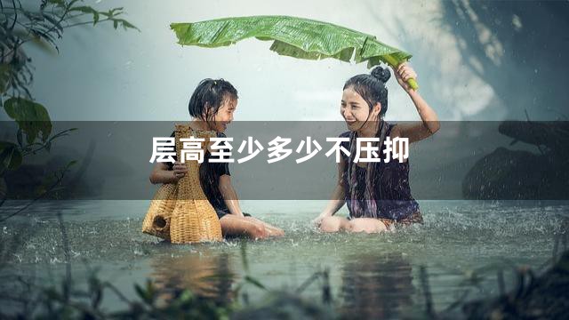 层高至少多少不压抑