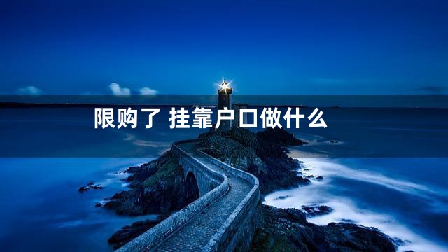 限购了 挂靠户口做什么