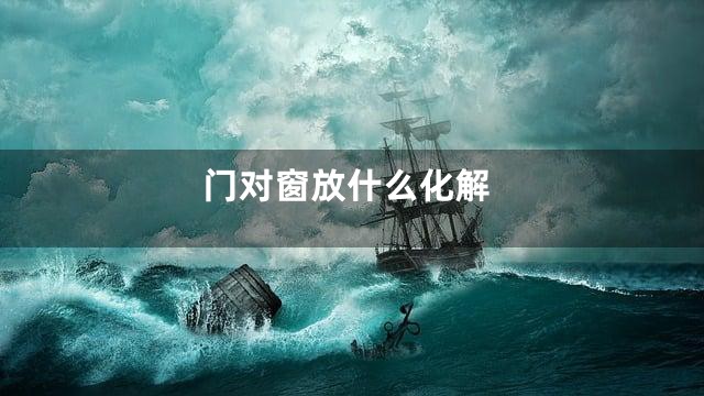 门对窗放什么化解