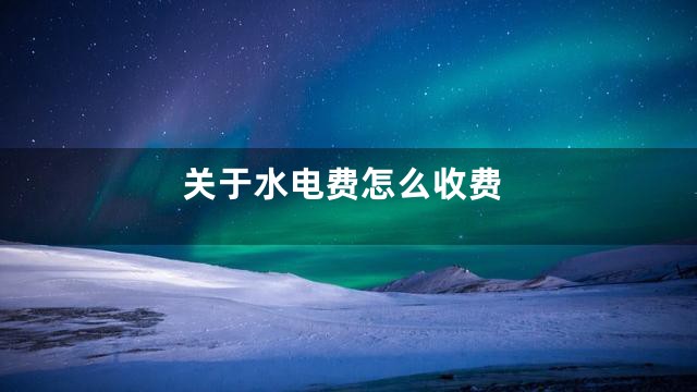 关于水电费怎么收费