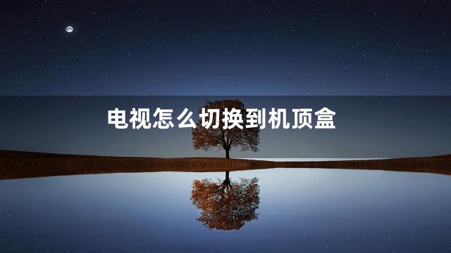 电视怎么切换到机顶盒
