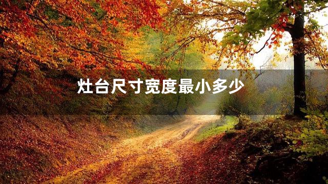 灶台尺寸宽度最小多少