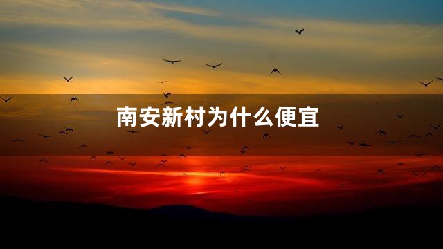 南安新村为什么便宜