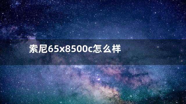 索尼65x8500c怎么样