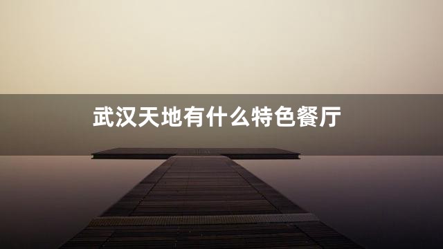武汉天地有什么特色餐厅