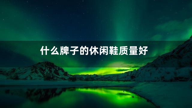 什么牌子的休闲鞋质量好