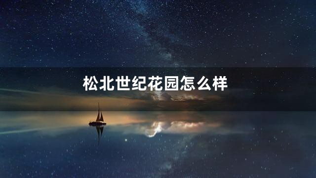 松北世纪花园怎么样