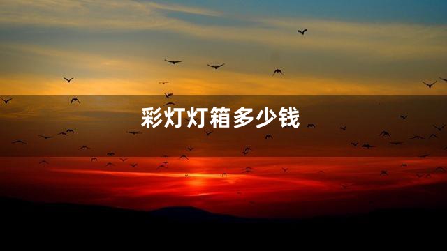 彩灯灯箱多少钱