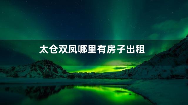 太仓双凤哪里有房子出租