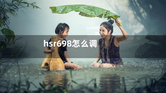 hsr698怎么调