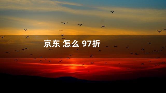 京东 怎么 97折