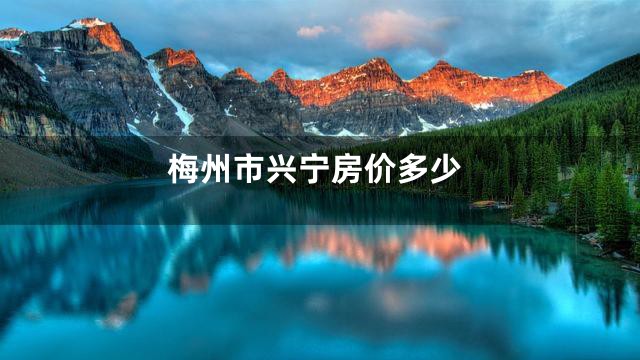 梅州市兴宁房价多少