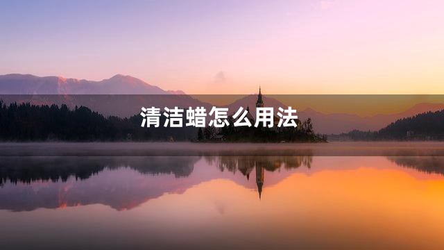 清洁蜡怎么用法
