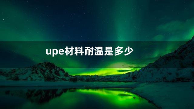 upe材料耐温是多少