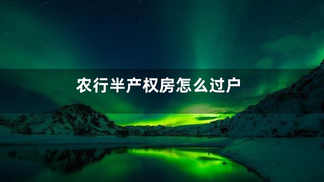 农行半产权房怎么过户