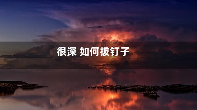 很深 如何拔钉子