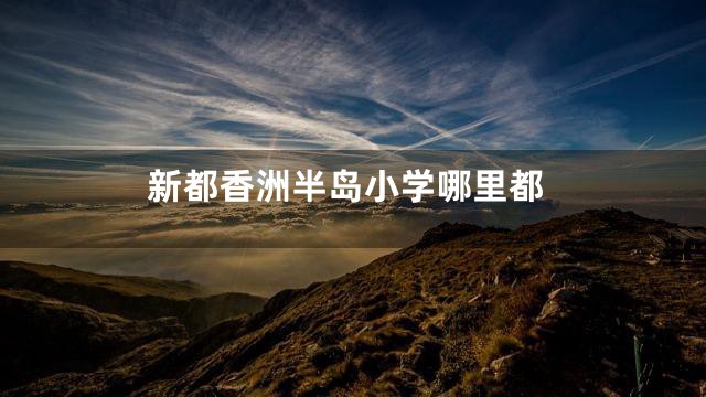 新都香洲半岛小学哪里都