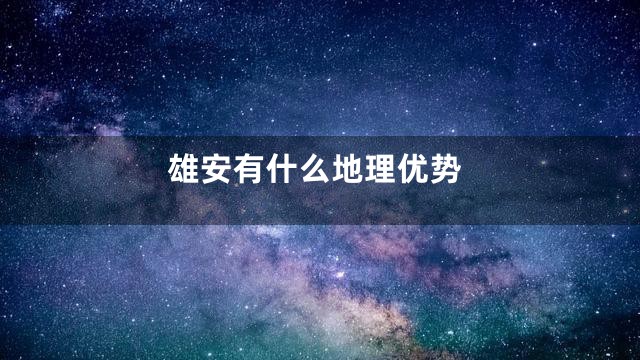 雄安有什么地理优势