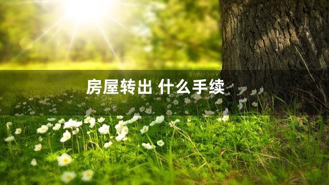 房屋转出 什么手续