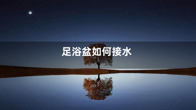 足浴盆如何接水