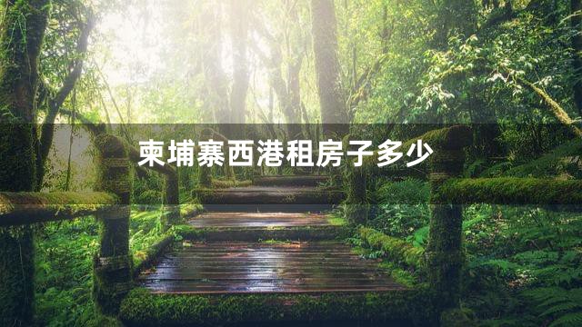 柬埔寨西港租房子多少