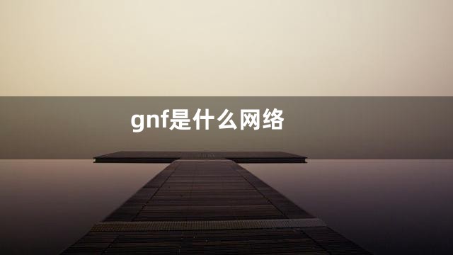 gnf是什么网络