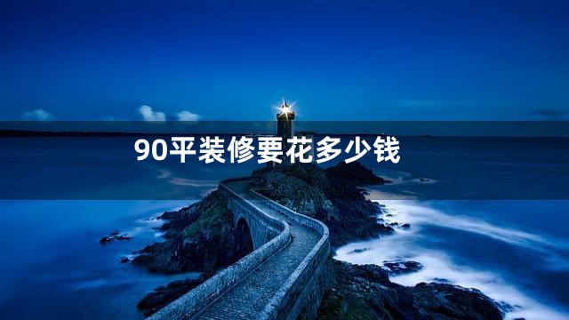 90平装修要花多少钱